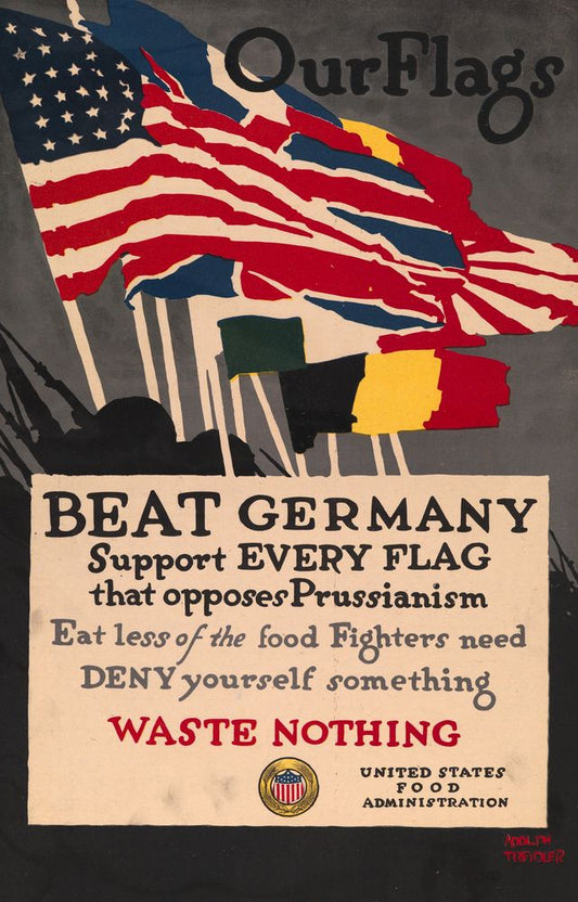 Our flags beat Germany : support every flag that opposes Prussianism : eat less of the food fighters - by Adolph Treidler